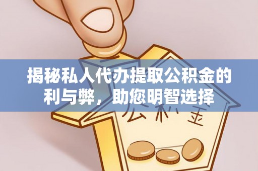 乾安揭秘私人代办提取公积金的利与弊，助您明智选择