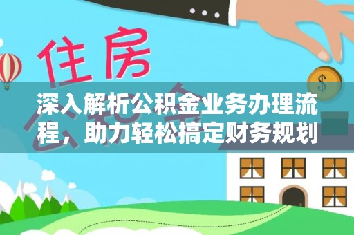 乾安深入解析公积金业务办理流程，助力轻松搞定财务规划