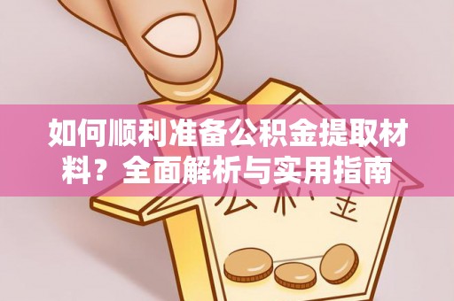 乾安如何顺利准备公积金提取材料？全面解析与实用指南