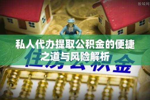乾安私人代办提取公积金的便捷之道与风险解析