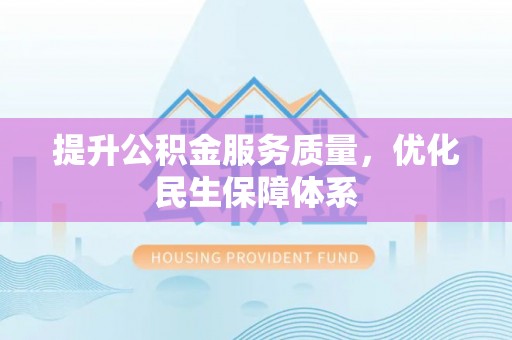 乾安提升公积金服务质量，优化民生保障体系